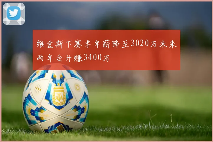 维金斯下赛季年薪降至3020万未来两年合计赚3400万