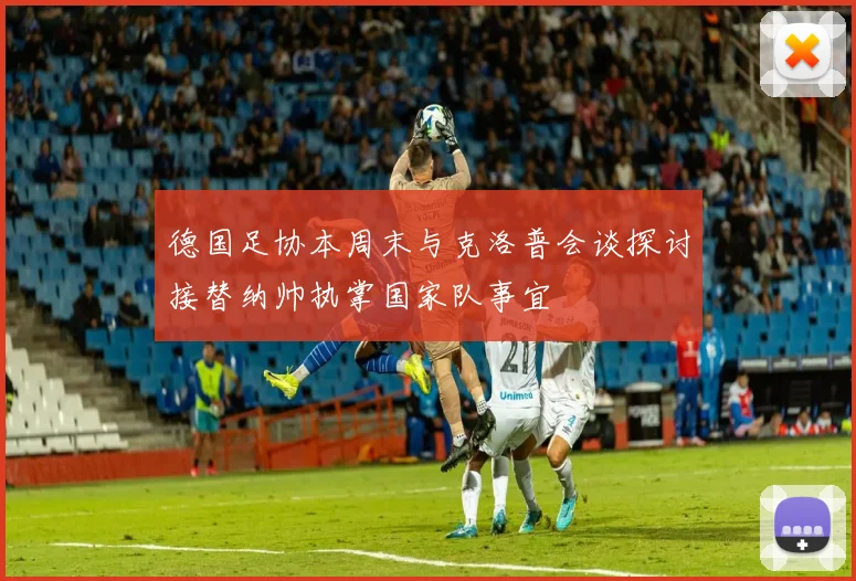 德国足协本周末与克洛普会谈探讨接替纳帅执掌国家队事宜