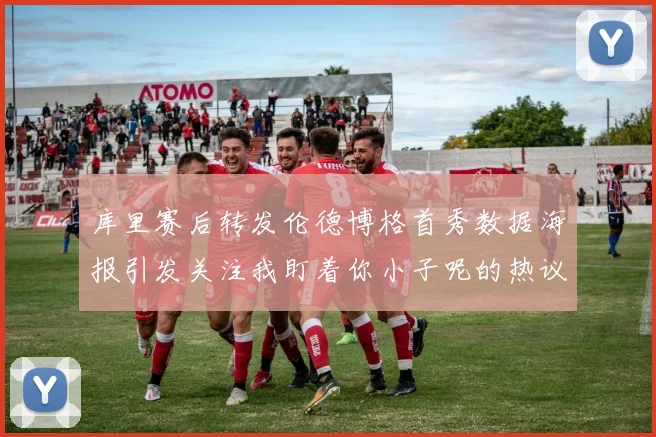 库里赛后转发伦德博格首秀数据海报引发关注我盯着你小子呢的热议