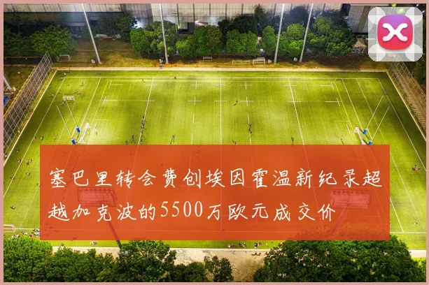 塞巴里转会费创埃因霍温新纪录超越加克波的5500万欧元成交价
